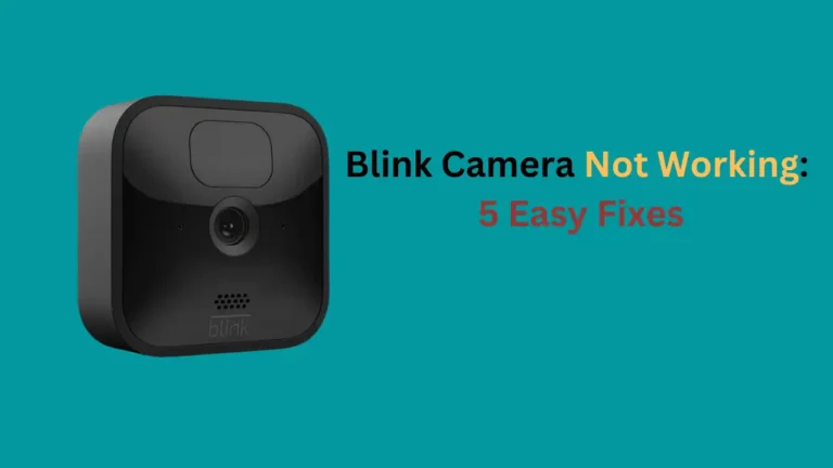 Blink Camera Not Working: 5 Easy Fixes